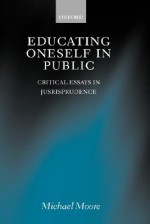 Educating Oneself in Public: Critical Essays in Jurisprudence - Michael S. Moore