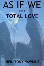 AS IF WE: Total Love - Infinitony Hawkins, Eric Morse