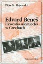 Edvard Beneš i kwestia niemiecka w Czechach - Piotr Maciej Majewski, Majewski Piotr M.