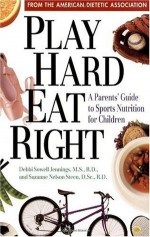 Play Hard, Eat Right: A Parent's Guide to Sports Nutrition for Children - The American Dietetic Association