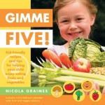 Gimme Five!: Kid-Friendly Recipes and Tips for Helping Your Child Enjoy Eating Fruits and Vegetables - Nicola Graimes