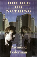 Double or Nothing. A Real Fictitious Discourse - Raymond Federman