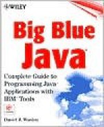 Big Blue Java: Complete Guide to Programming Java Applications with IBM Tools [With CDROM] - Daniel J. Worden