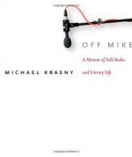 Off Mike: A Memoir of Talk Radio and Literary Life - Michael Krasny