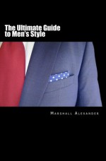 The Ultimate Guide to Men's Style - Marshall Alexander