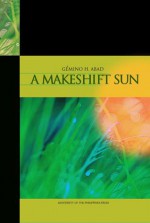 A Makeshift Sun: Stories & Poems (Philippine Writers Series) - Gémino H. Abad