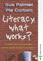 Literacy: What Works? - Sue Palmer, Pie Corbett