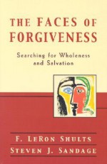 Faces of Forgiveness, The: Searching for Wholeness and Salvation - F. LeRon Shults, Steven J. Sandage