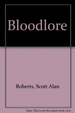 Bloodlore - Scott Alan Roberts