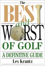 The Best And Worst Of Golf: A Definitive Guide - Les Krantz, Tim Knight