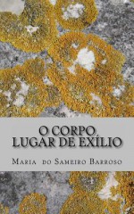 O Corpo, Lugar de Exilio: Poesia - Maria do Sameiro Barroso