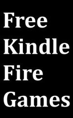 Free Kindle Fire Games: Kindle Fire User Guide for Downloading Free Games on Amazon Appstore for Android - Max Jones