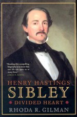 Henry Hastings Sibley: Divided Heart - Rhoda R. Gilman