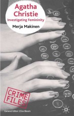 Agatha Christie: Investigating Femininity - Merja Makinen