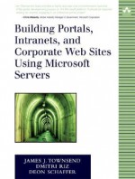 Building Portals, Intranets, and Corporate Web Sites Using Microsoft Servers - Jim Townsend, Deon Schaffer