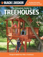 Black & Decker The Complete Guide to Treehouses, 2nd edition: Design & Build Your Kids a Treehouse - Philip Schmidt