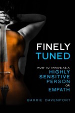 Finely Tuned: How To Thrive As A Highly Sensitive Person or Empath - Barrie Davenport