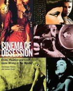 Cinema of Obsession: Erotic Fixation and Love Gone Wrong in the Movies - Dominique Mainon, James Ursini