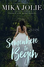 Somewhere to Begin (Poison & Wine Series Book 1) - Mika Jolie