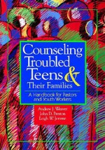 Counseling Troubled Teens and Their Families: A Handbook for Clergy and Youth Workers - Andrew J. Weaver