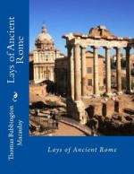 Lays of Ancient Rome - Thomas Babbington Macaulay