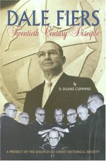 Dale Fiers: A Twentieth-Century Disciple - D. Duane Cummins