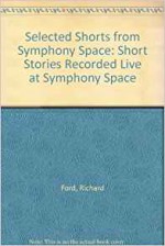 Selected Shorts from Symphony Space: Short Stories Recorded Live at Symphony Space - Richard Ford, Grace Paley, John Sayles, Roy Blount Jr., Toni Cade Bambara, Donald Barthelme