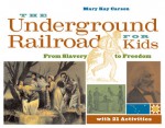 The Underground Railroad for Kids: From Slavery to Freedom with 21 Activities - Mary Kay Carson