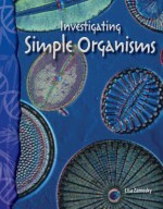 Science Readers Life Science: Investigating Simple Organisms (Science Readers: Life Science) - Lisa Zamosky