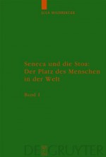 Seneca Und Die Stoa: Der Platz Des Menschen in Der Welt: Band 1: Text. Band 2: Anhange, Literatur, Anmerkungen Und Register - Jula Wildberger