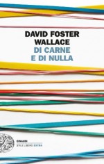 Di carne e di nulla - David Foster Wallace, Giovanna Granato