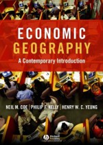 Economic Geography: A Contemporary Introduction - Neil M. Coe, Henry Wai-Chung Yeung