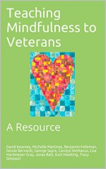 Teaching Mindfulness to Veterans: A Resource - David Kearney, Michelle Martinez, Benjamin Felleman, Nicole Bernardi, George Sayre, Carolyn McManus, Lisa Hardmeyer Gray, Kurt Hoelting, Jonas Batt, Tracy Simpson