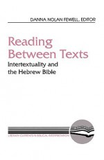 Reading Between Texts: Intertextuality and the Hebrew Bible - Danna Nolan Fewell