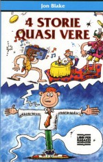 4 storie quasi vere - Jon Blake, Francesca Cavattoni, Martin Chatterton