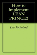 How to implement LEAN PRINCE2 - Eric Sutherland