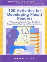 By Barbara J. Fox 100 Activities for Developing Fluent Readers: Patterns and Applications for Word Recognition, Fluenc (2nd Edition) - Barbara J. Fox