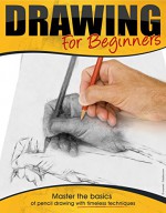 Drawing: Drawing for Beginners - Master the Basics of Pencil Drawing with Timeless Techniques (How To Draw, Drawing Books, Sketching, Drawing Tips) (Pencil ... Drawing Girls, Drawing Ideas, Drawing Tool) - David Adams, Lisa Carter