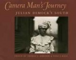 Camera Man's Journey: Julian Dimock's South - Julian A. Dimock, Thomas L. Johnson, Nina J. Root, Dori Sanders