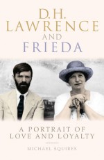 D. H. Lawrence and Frieda: A Portrait of Love and Loyalty - Michael Squires