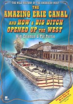 The Amazing Erie Canal and How a Big Ditch Opened Up the West - Wim Coleman, Pat Perrin