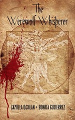 The Werewolf Whisperer (The Werewolf Whisperer Series Book 1) - Bonita Gutierrez, Camilla Ochlan