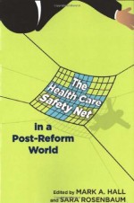 The Health Care Safety Net in a Post-Reform World (Critical Issues in Health and Medicine) - Mark A. Hall, Sara Rosenbaum