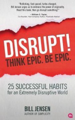 Disrupt! Think Epic. Be Epic. - Bill Jensen