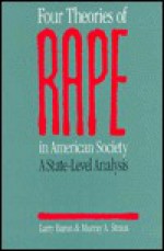 Four Theories of Rape in American Society: A State Level Analysis - Larry Baron, Murray A. Straus