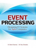 Event Processing : Designing IT Systems for Agile Companies - W. Roy Schulte, K. Mani Chandy