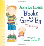 Jamie Lee Curtis's Books to Grow By Treasury - Jamie Lee Curtis, Laura Cornell