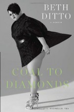 Coal to Diamonds: A Memoir - Beth Ditto, Michelle Tea