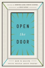 Open the Door: How to Excite Young People about Poetry - Dominic Luxford, Jesse Nathan, Dorothea Lasky