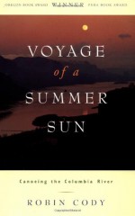 Voyage of a Summer Sun: Canoeing the Columbia River - Robin Cody